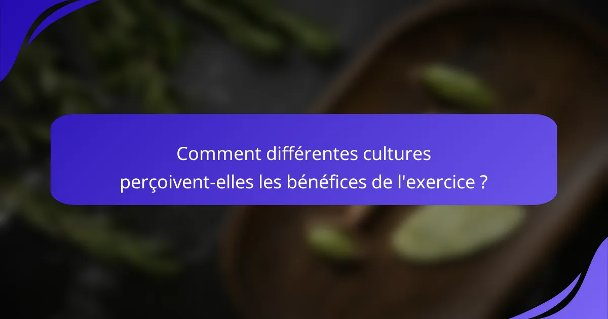 Comment différentes cultures perçoivent-elles les bénéfices de l'exercice ?