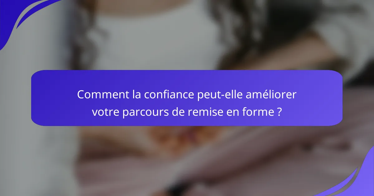 Comment la confiance peut-elle améliorer votre parcours de remise en forme ?