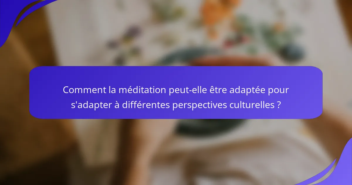 Comment la méditation peut-elle être adaptée pour s'adapter à différentes perspectives culturelles ?