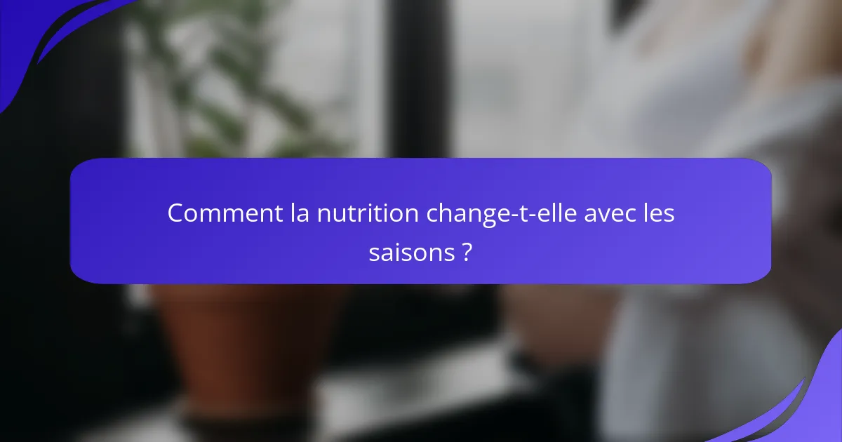 Comment la nutrition change-t-elle avec les saisons ?