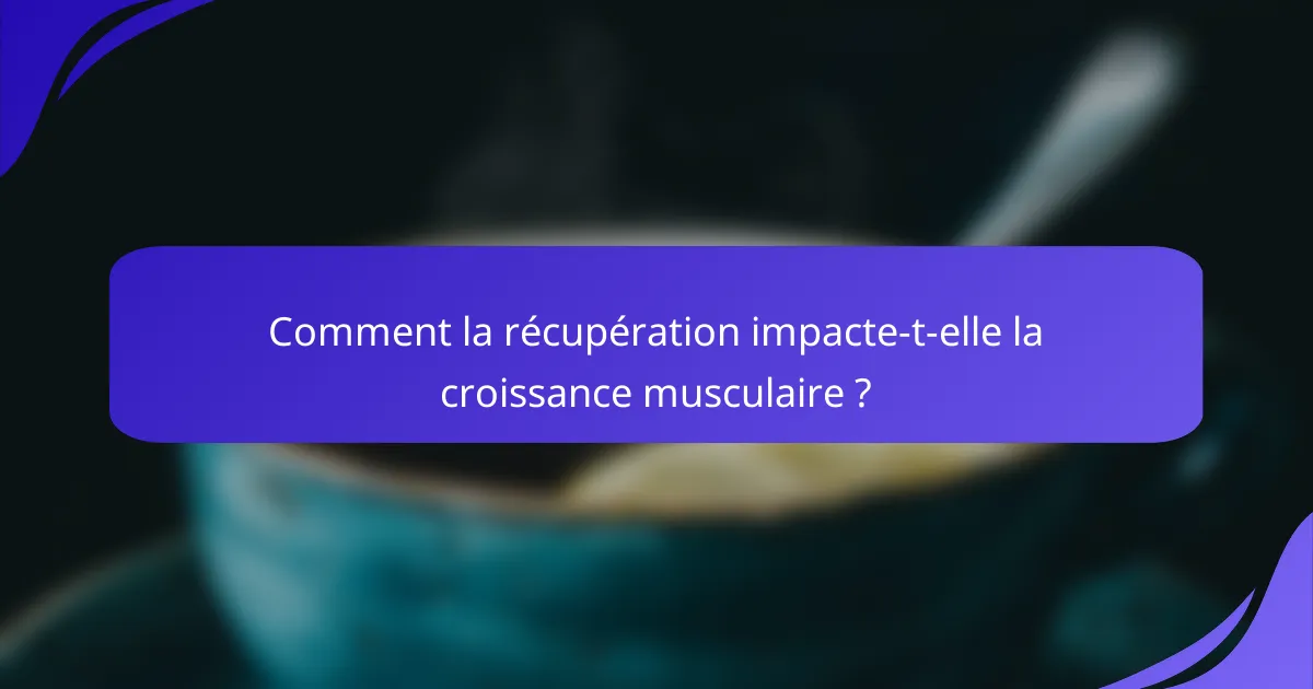 Comment la récupération impacte-t-elle la croissance musculaire ?