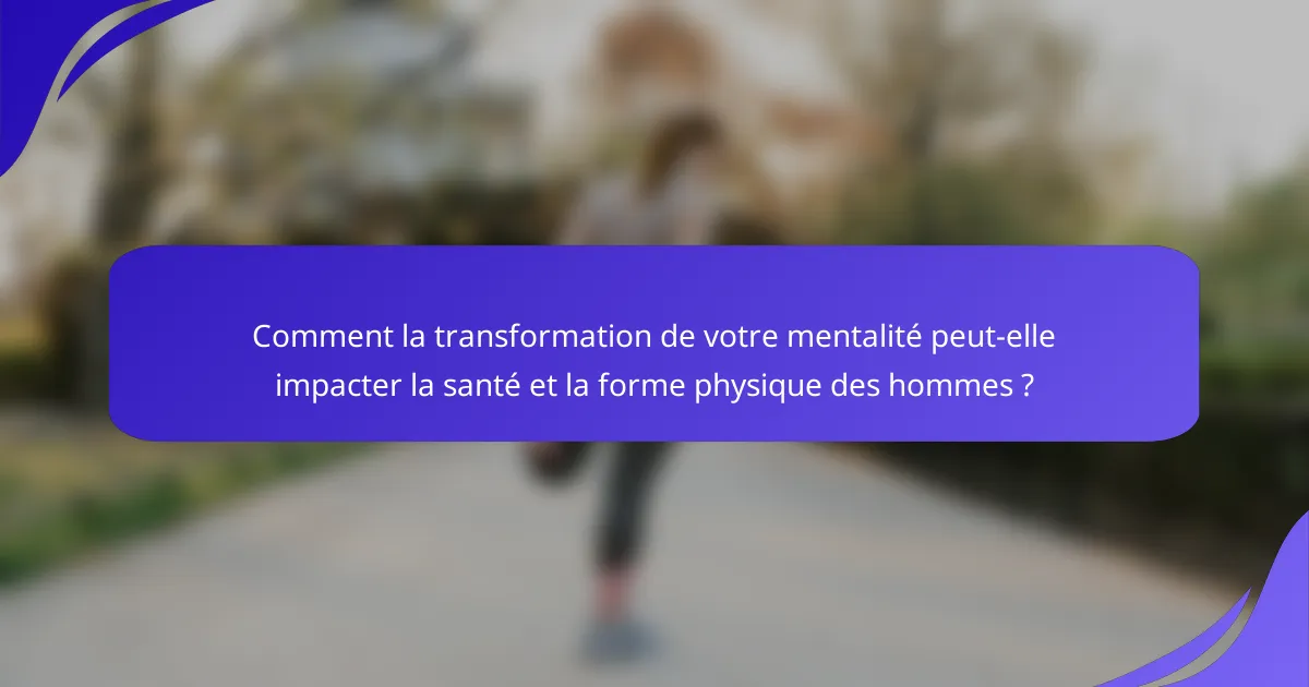 Comment la transformation de votre mentalité peut-elle impacter la santé et la forme physique des hommes ?