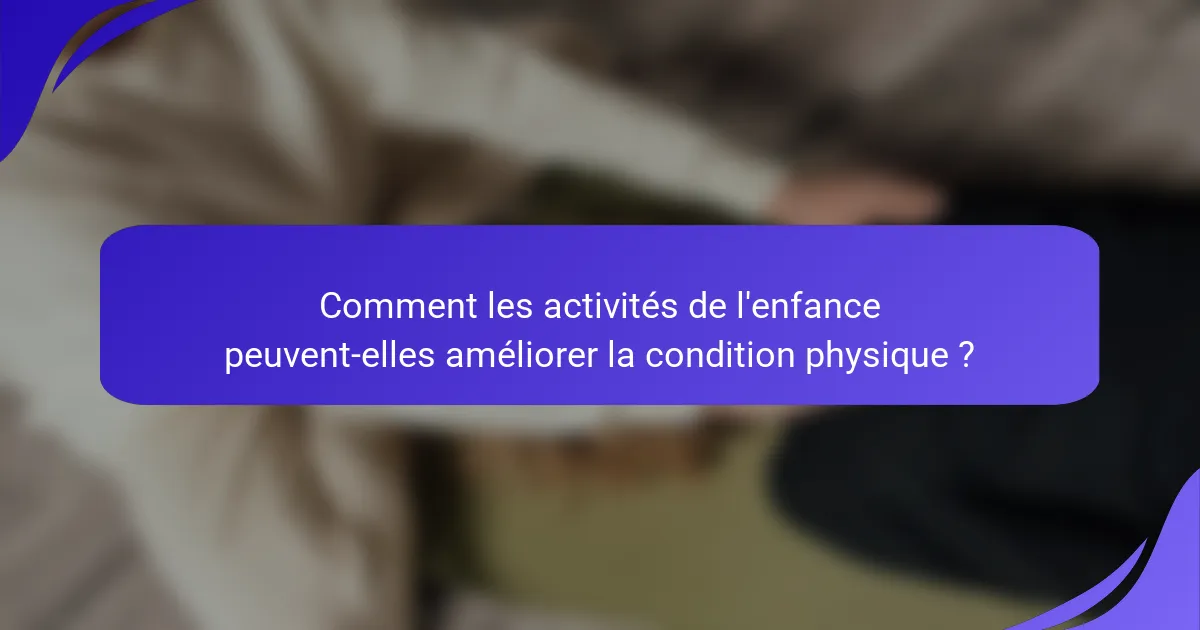 Comment les activités de l'enfance peuvent-elles améliorer la condition physique ?