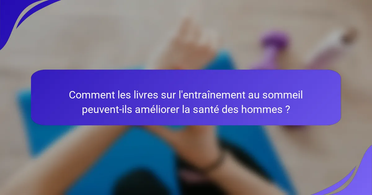 Comment les livres sur l'entraînement au sommeil peuvent-ils améliorer la santé des hommes ?