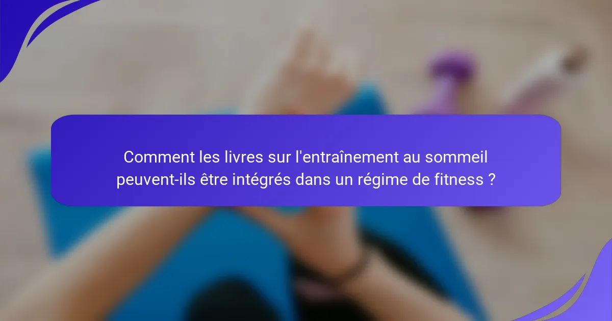 Comment les livres sur l'entraînement au sommeil peuvent-ils être intégrés dans un régime de fitness ?