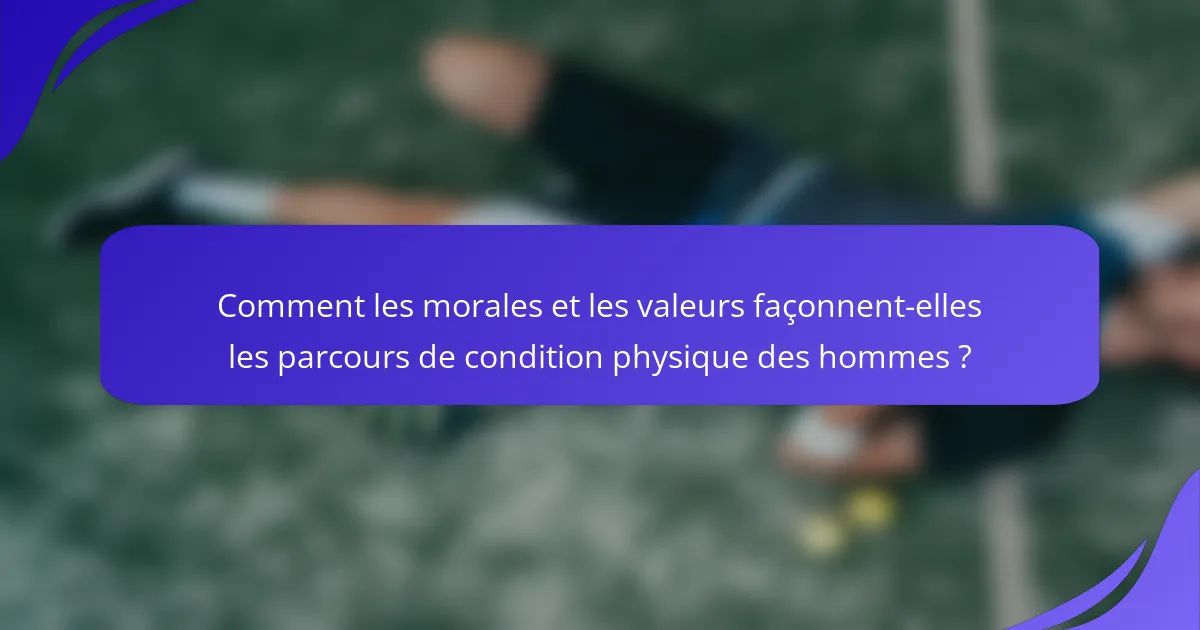 Comment les morales et les valeurs façonnent-elles les parcours de condition physique des hommes ?