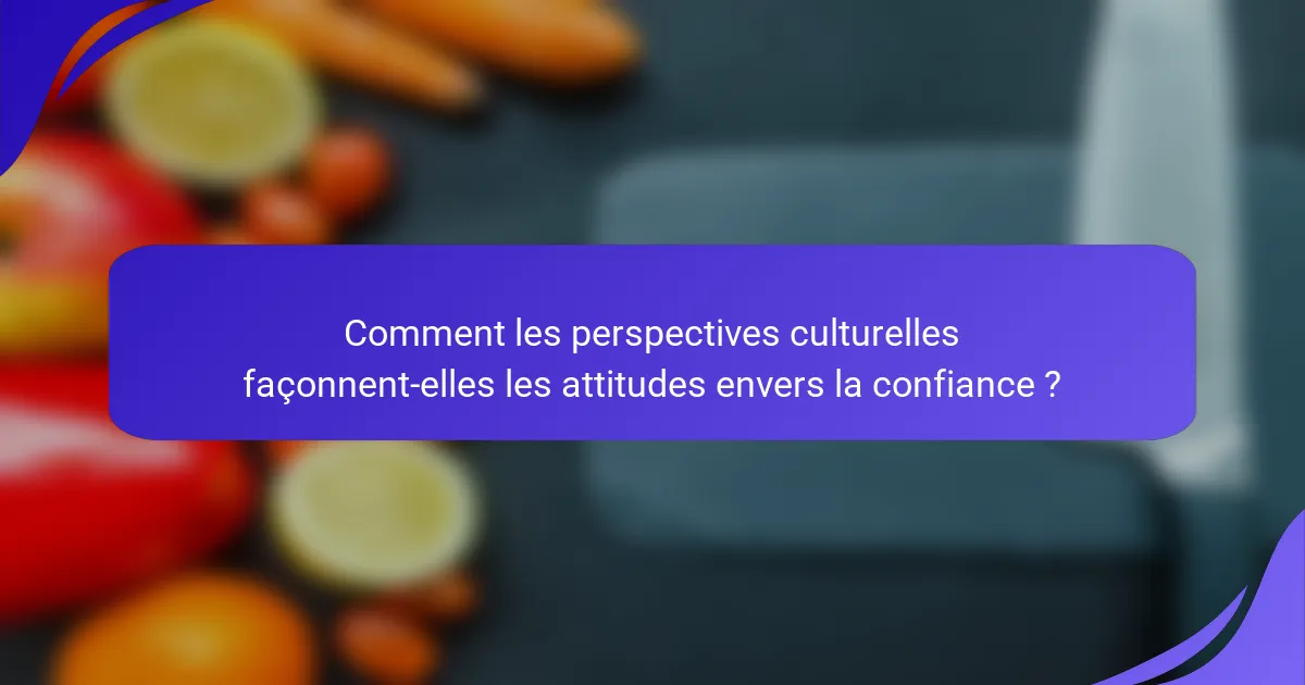 Comment les perspectives culturelles façonnent-elles les attitudes envers la confiance ?