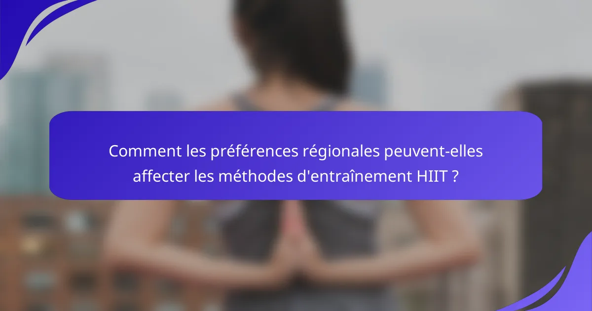 Comment les préférences régionales peuvent-elles affecter les méthodes d'entraînement HIIT ?