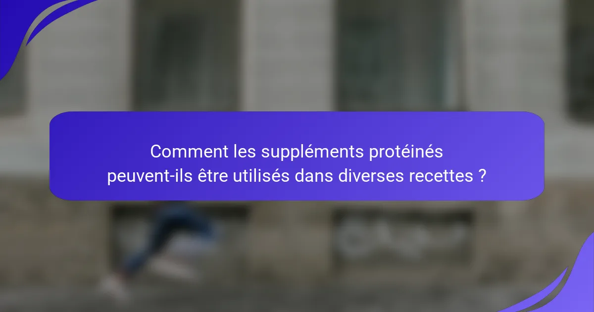 Comment les suppléments protéinés peuvent-ils être utilisés dans diverses recettes ?