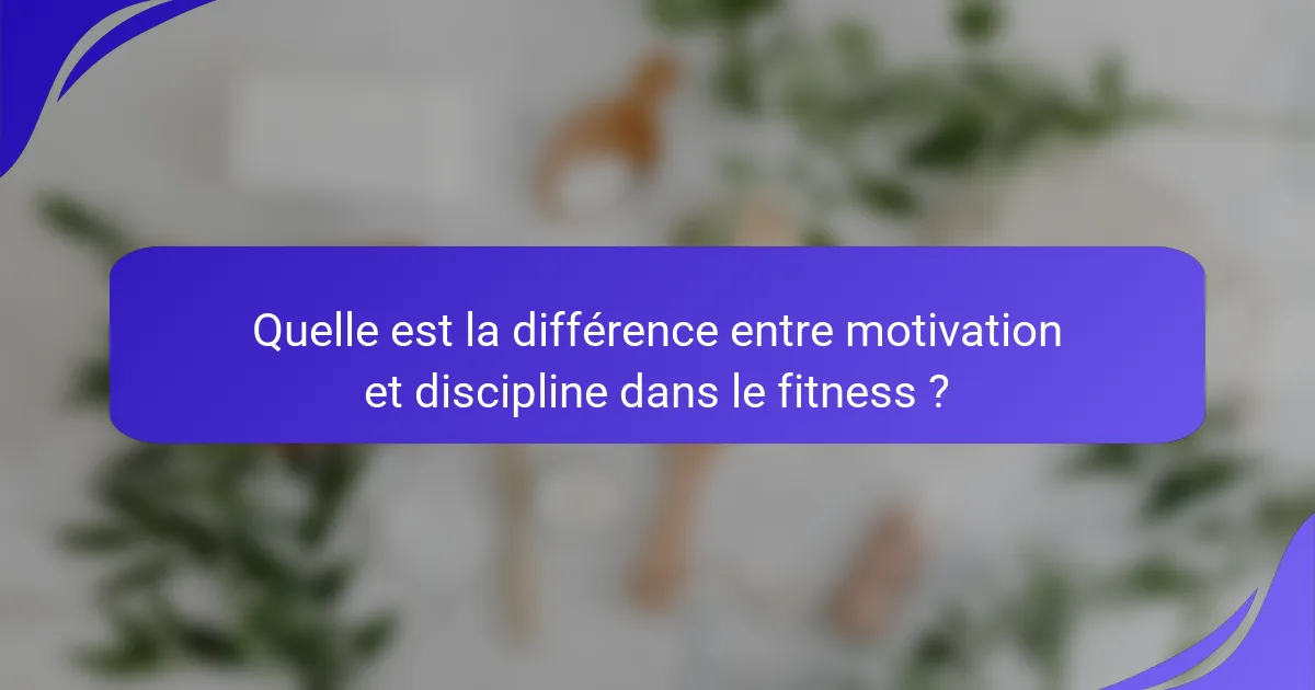 Quelle est la différence entre motivation et discipline dans le fitness ?