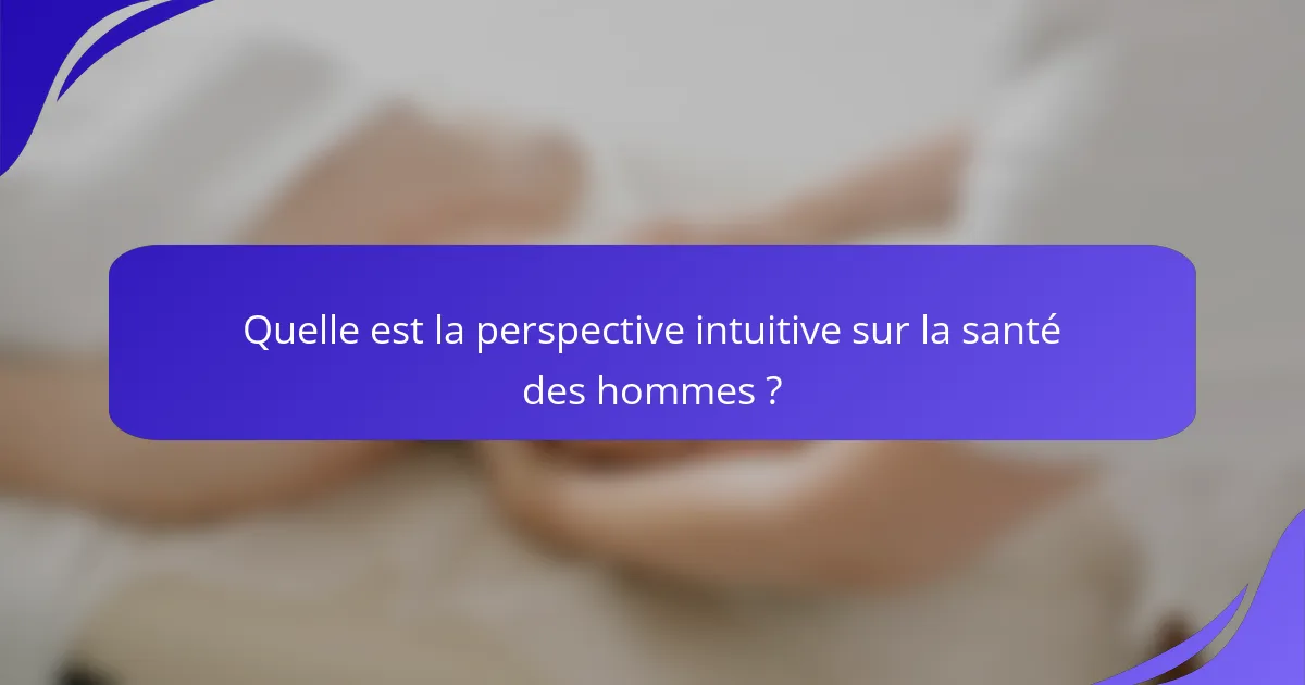 Quelle est la perspective intuitive sur la santé des hommes ?