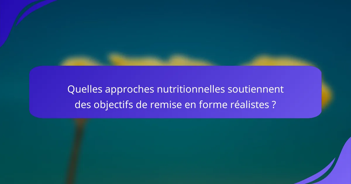 Quelles approches nutritionnelles soutiennent des objectifs de remise en forme réalistes ?
