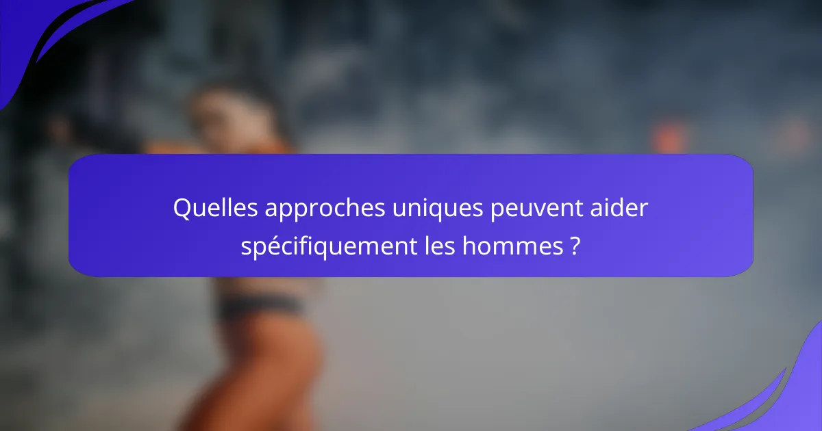 Quelles approches uniques peuvent aider spécifiquement les hommes ?