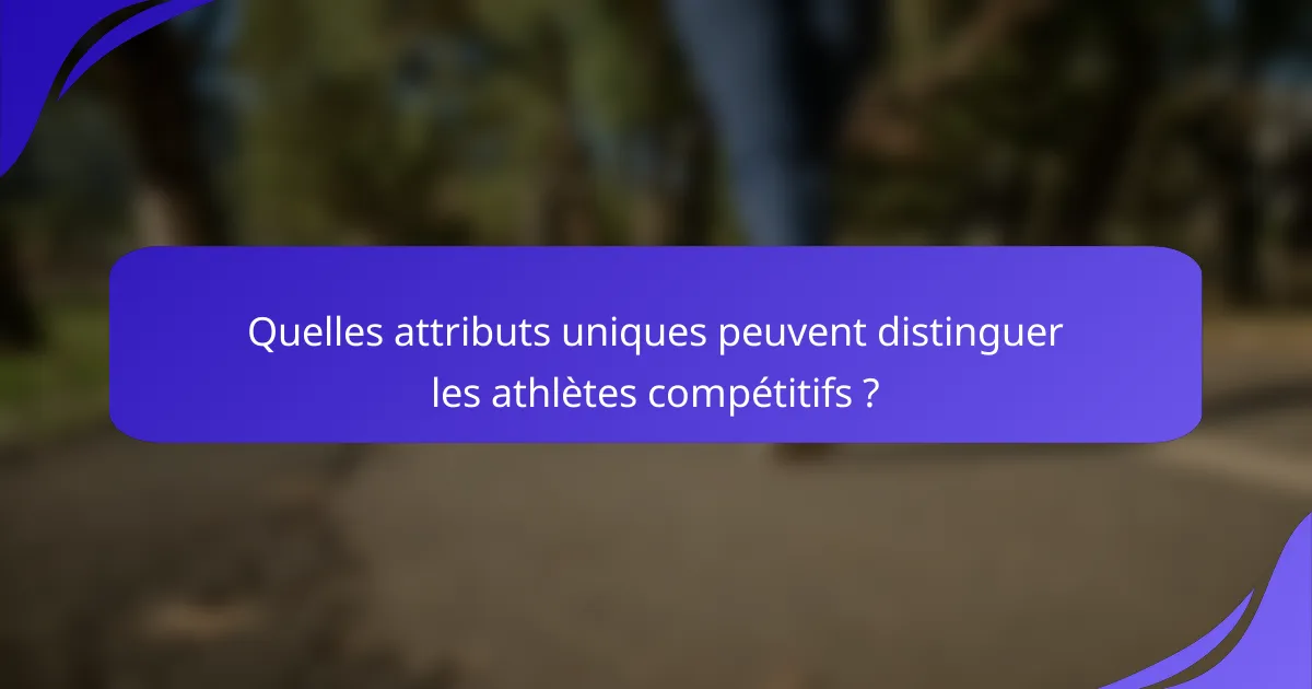 Quelles attributs uniques peuvent distinguer les athlètes compétitifs ?