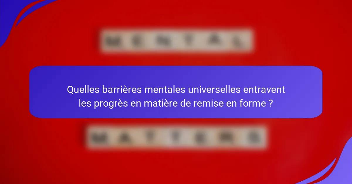 Quelles barrières mentales universelles entravent les progrès en matière de remise en forme ?