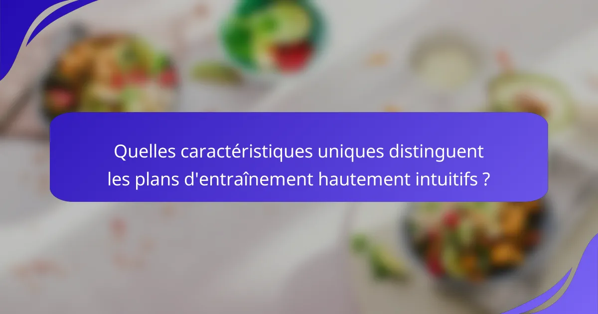 Quelles caractéristiques uniques distinguent les plans d'entraînement hautement intuitifs ?