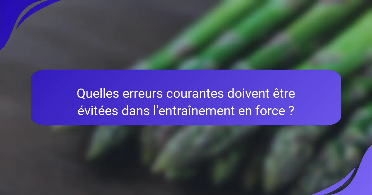Quelles erreurs courantes doivent être évitées dans l'entraînement en force ?