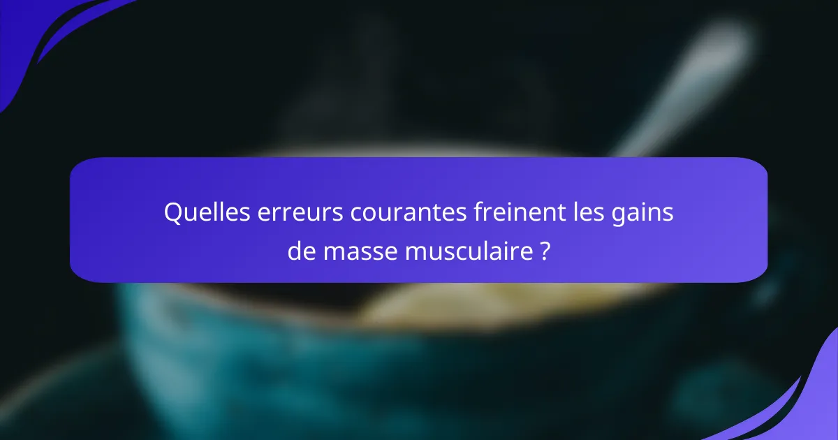 Quelles erreurs courantes freinent les gains de masse musculaire ?