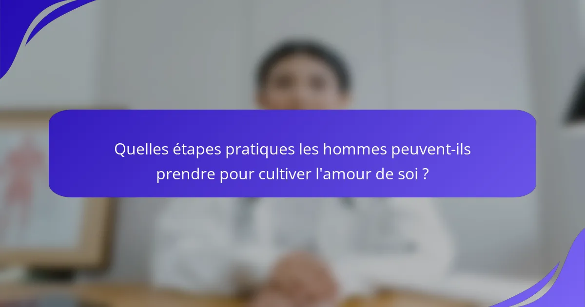 Quelles étapes pratiques les hommes peuvent-ils prendre pour cultiver l'amour de soi ?