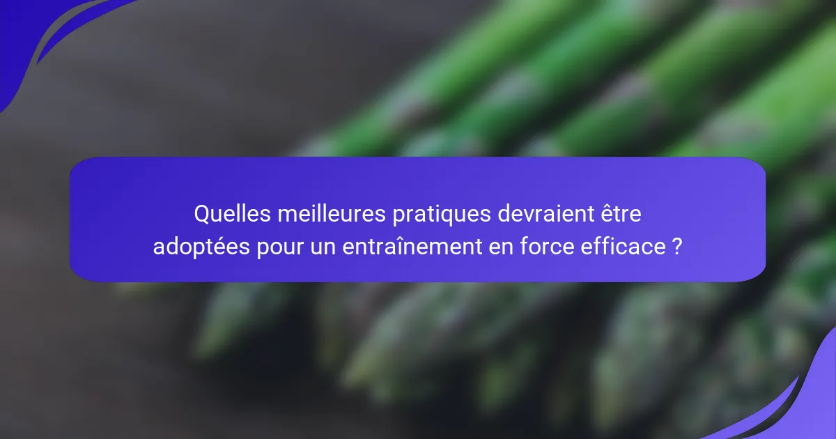 Quelles meilleures pratiques devraient être adoptées pour un entraînement en force efficace ?