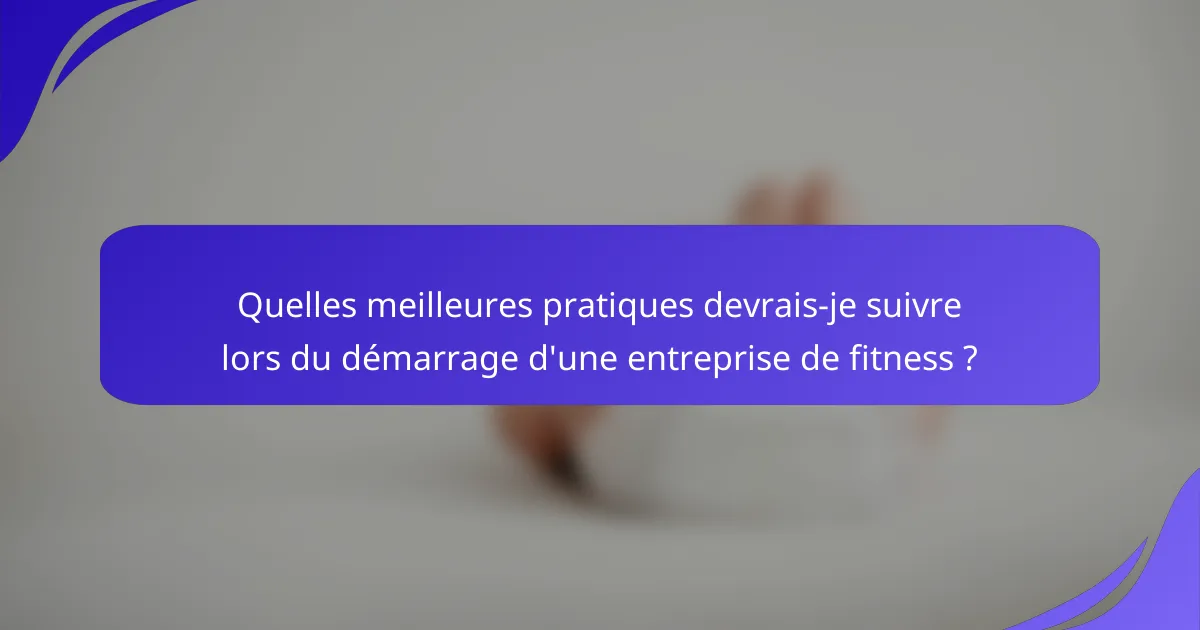 Quelles meilleures pratiques devrais-je suivre lors du démarrage d'une entreprise de fitness ?