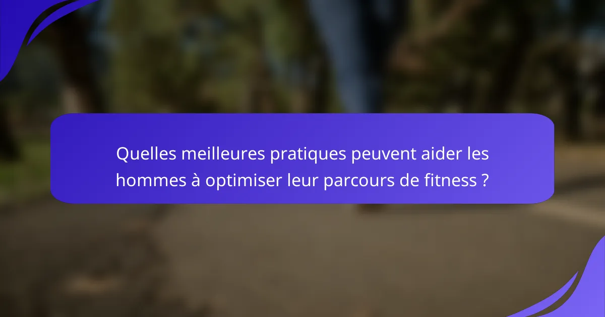 Quelles meilleures pratiques peuvent aider les hommes à optimiser leur parcours de fitness ?