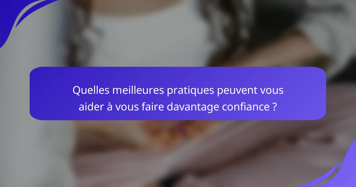 Quelles meilleures pratiques peuvent vous aider à vous faire davantage confiance ?