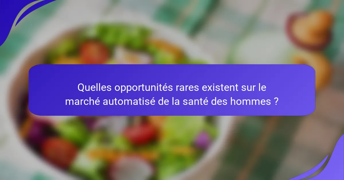Quelles opportunités rares existent sur le marché automatisé de la santé des hommes ?