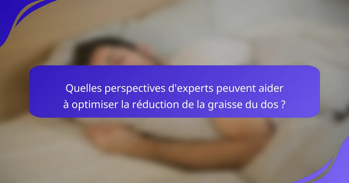 Quelles perspectives d'experts peuvent aider à optimiser la réduction de la graisse du dos ?