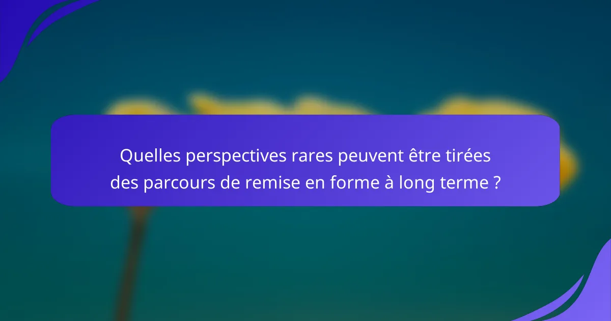 Quelles perspectives rares peuvent être tirées des parcours de remise en forme à long terme ?