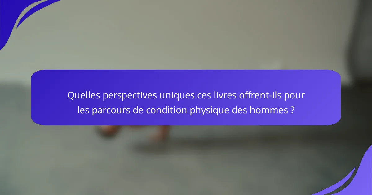 Quelles perspectives uniques ces livres offrent-ils pour les parcours de condition physique des hommes ?