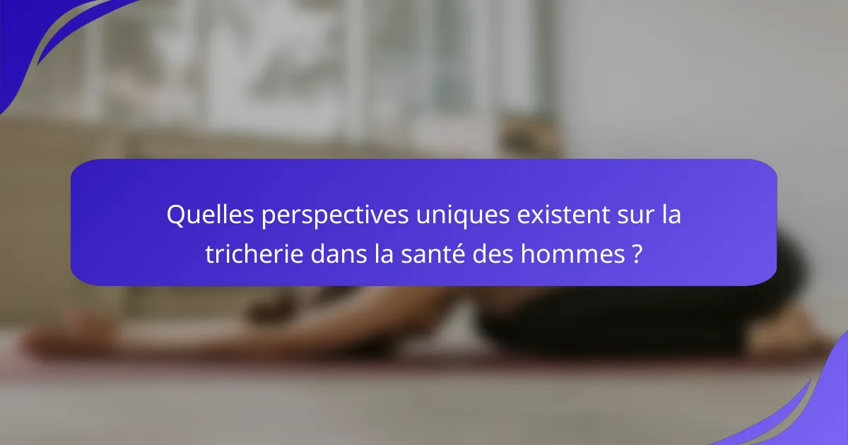 Quelles perspectives uniques existent sur la tricherie dans la santé des hommes ?