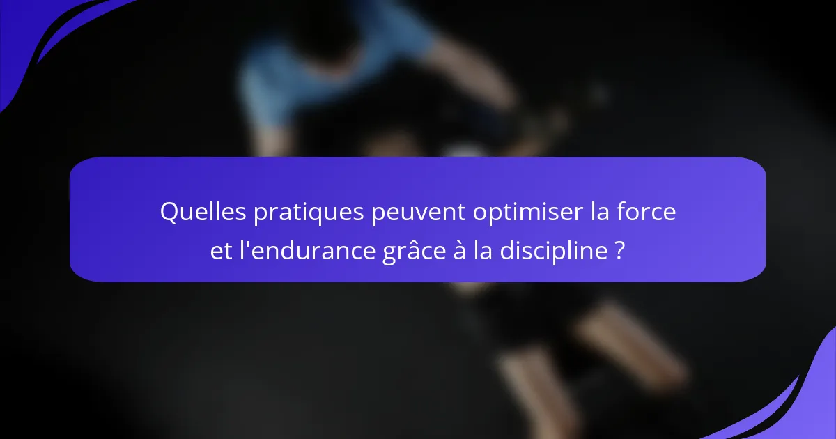 Quelles pratiques peuvent optimiser la force et l'endurance grâce à la discipline ?