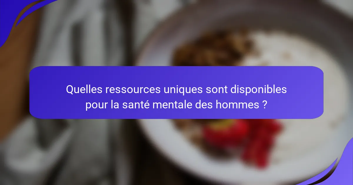 Quelles ressources uniques sont disponibles pour la santé mentale des hommes ?