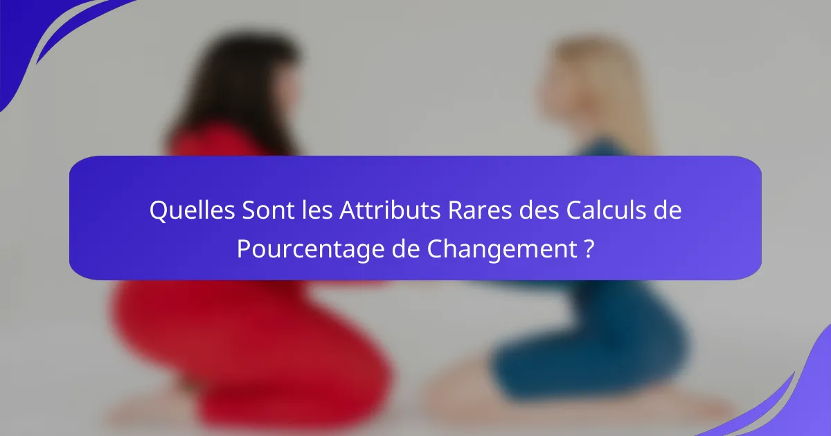 Quelles Sont les Attributs Rares des Calculs de Pourcentage de Changement ?