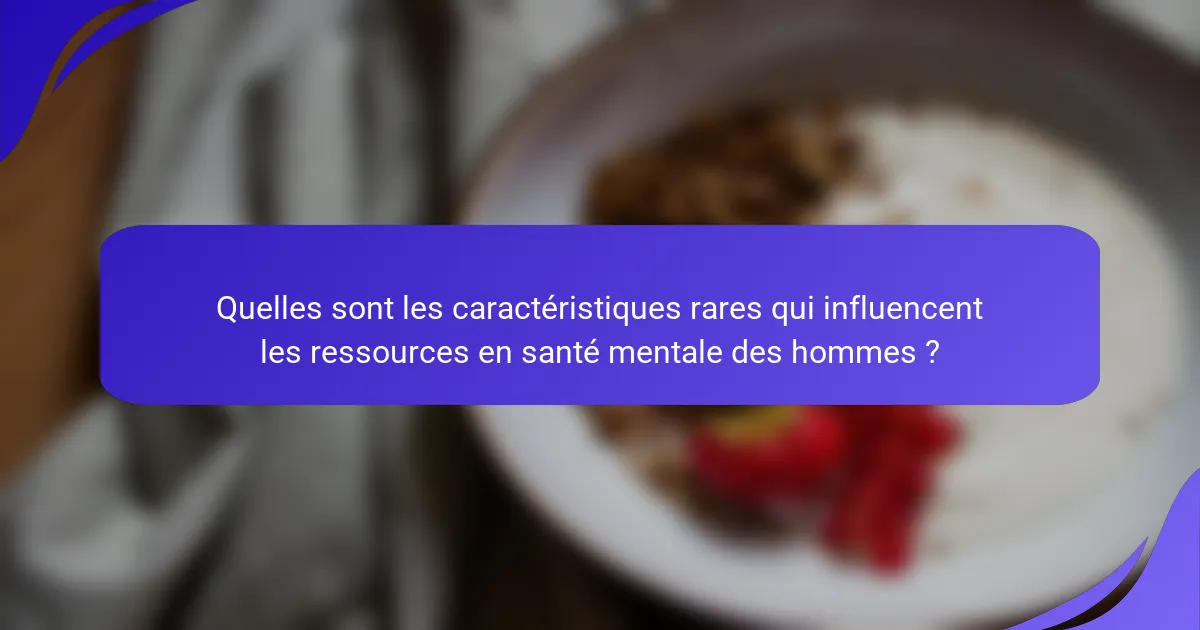 Quelles sont les caractéristiques rares qui influencent les ressources en santé mentale des hommes ?