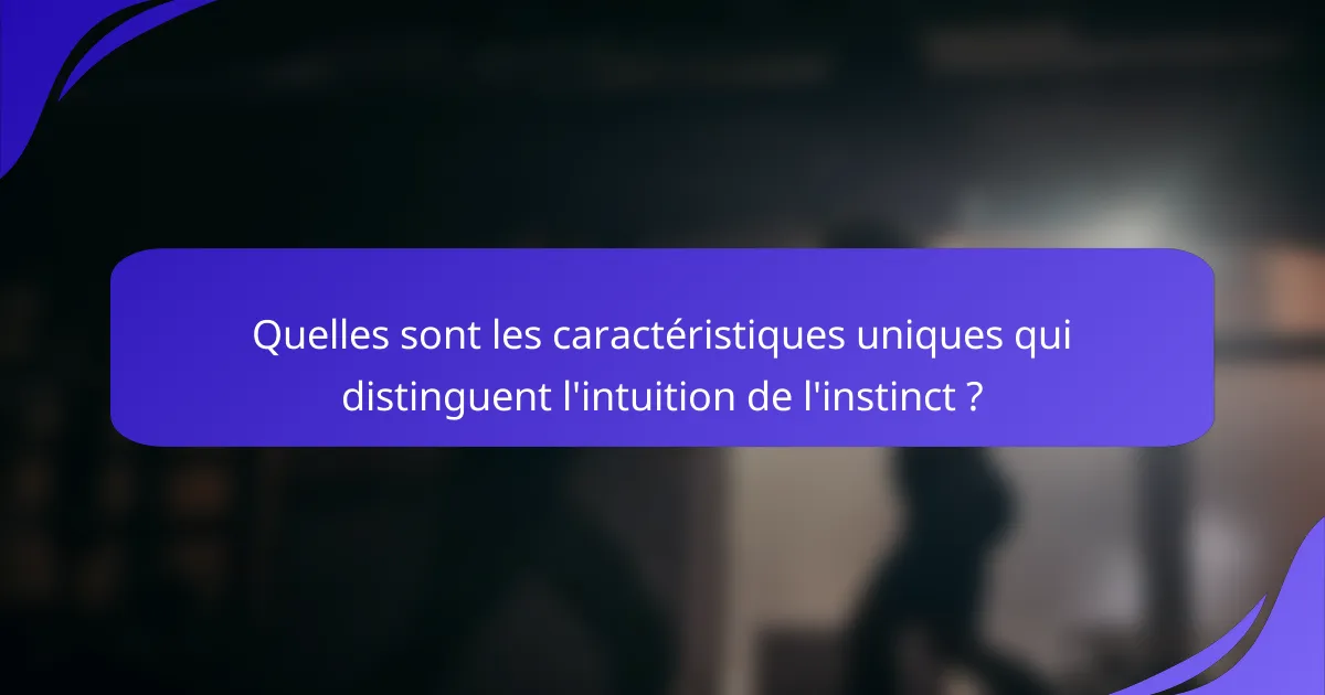Quelles sont les caractéristiques uniques qui distinguent l'intuition de l'instinct ?