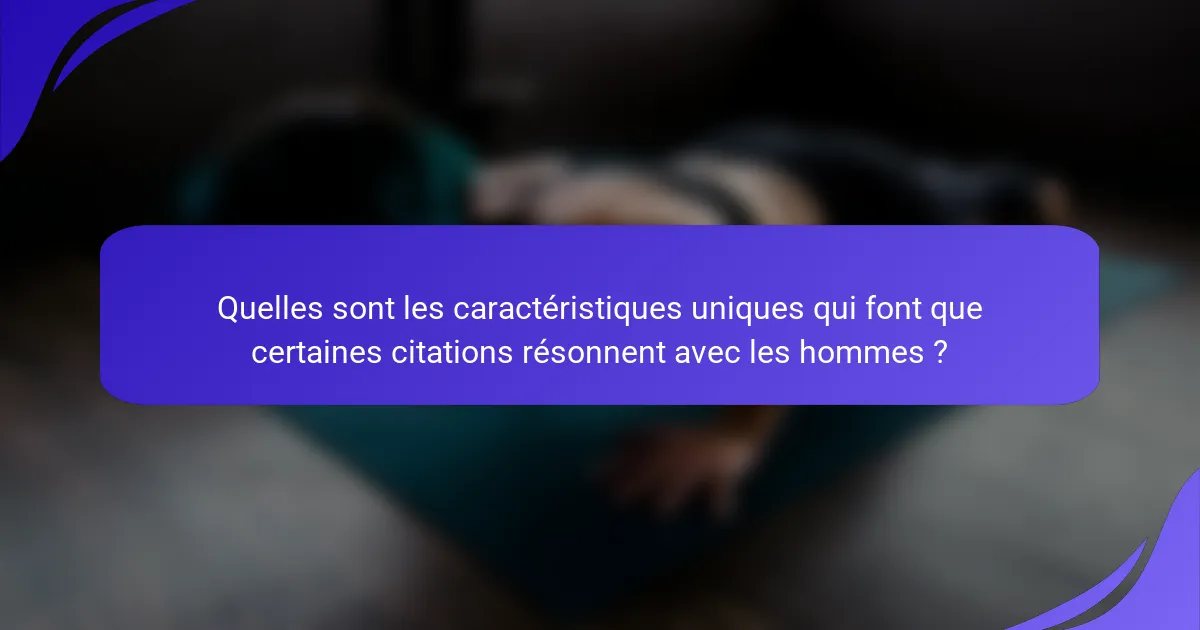 Quelles sont les caractéristiques uniques qui font que certaines citations résonnent avec les hommes ?