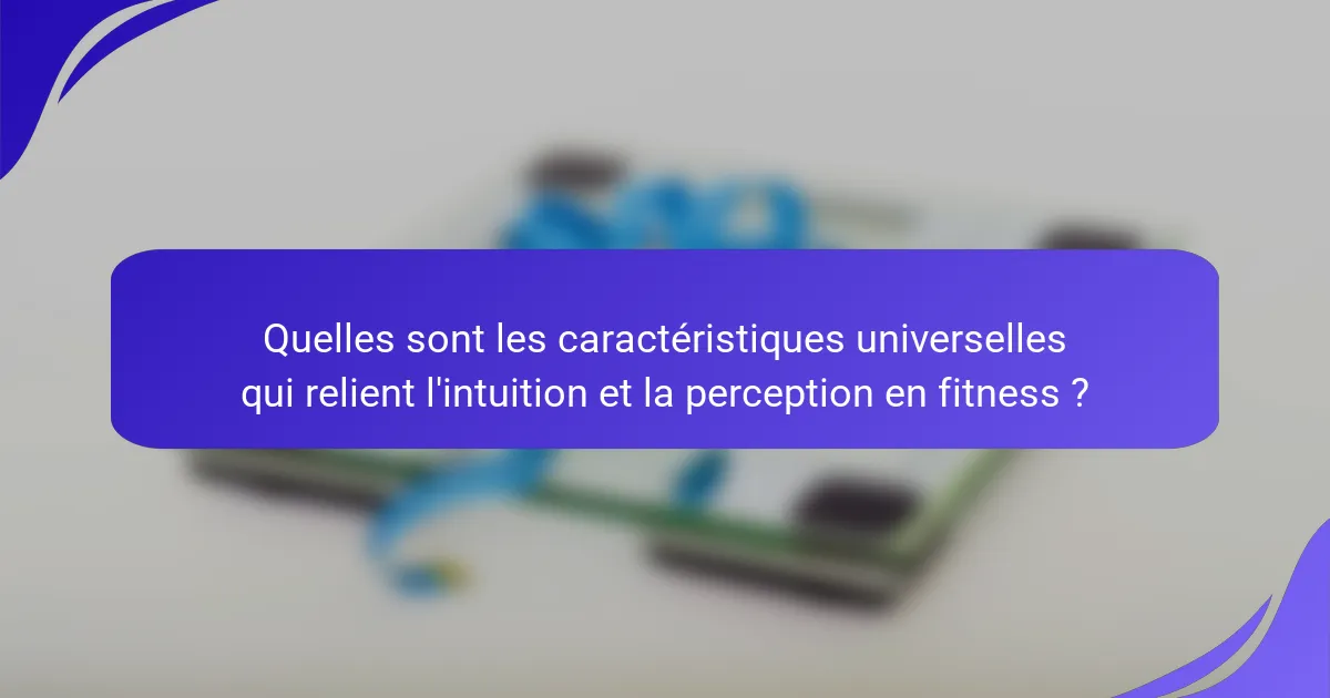 Quelles sont les caractéristiques universelles qui relient l'intuition et la perception en fitness ?