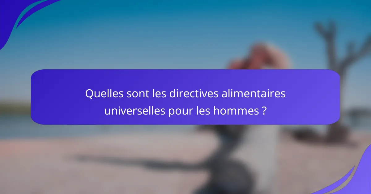 Quelles sont les directives alimentaires universelles pour les hommes ?