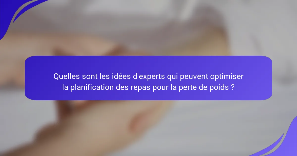 Quelles sont les idées d'experts qui peuvent optimiser la planification des repas pour la perte de poids ?