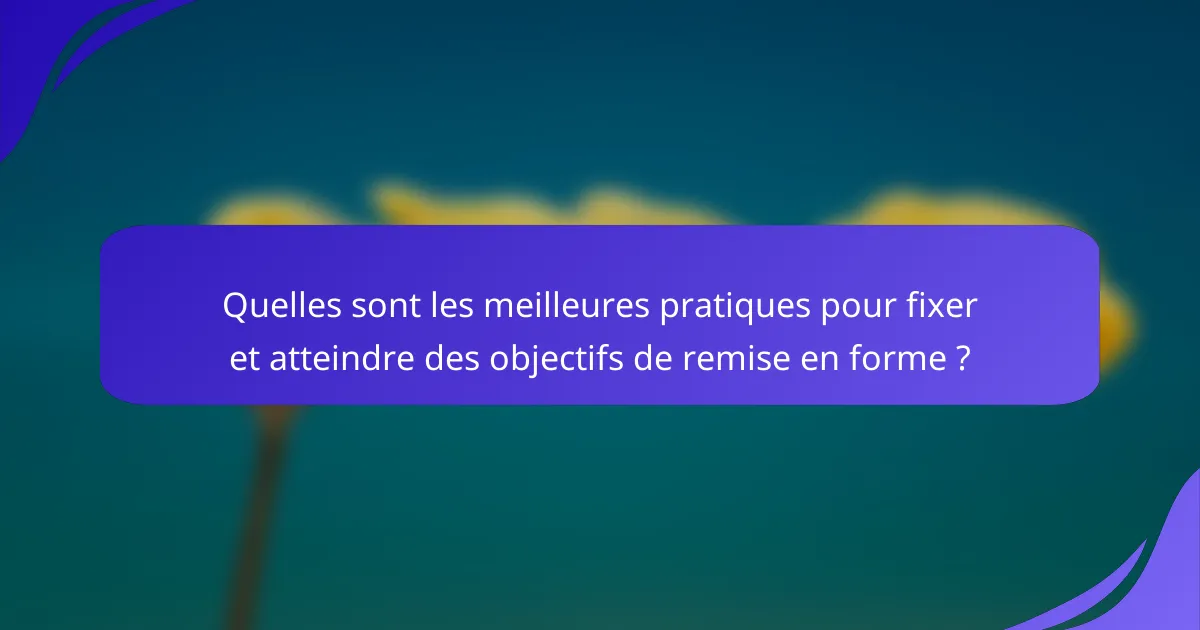 Quelles sont les meilleures pratiques pour fixer et atteindre des objectifs de remise en forme ?