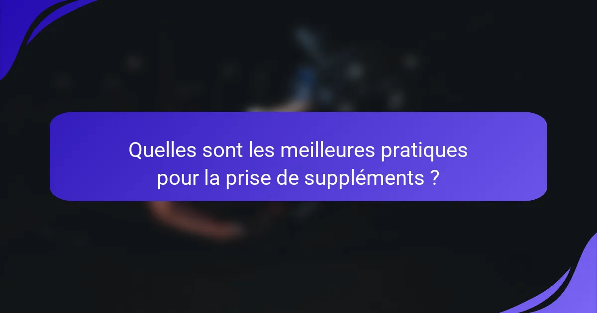 Quelles sont les meilleures pratiques pour la prise de suppléments ?