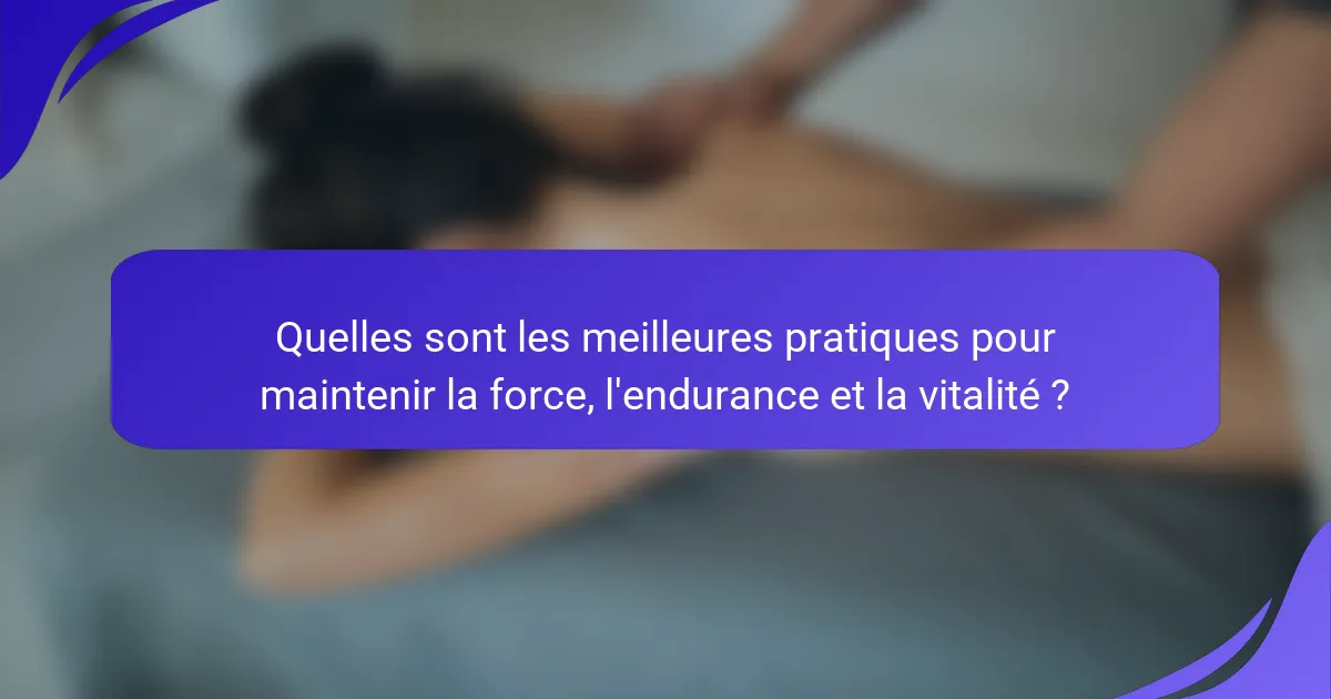 Quelles sont les meilleures pratiques pour maintenir la force, l'endurance et la vitalité ?