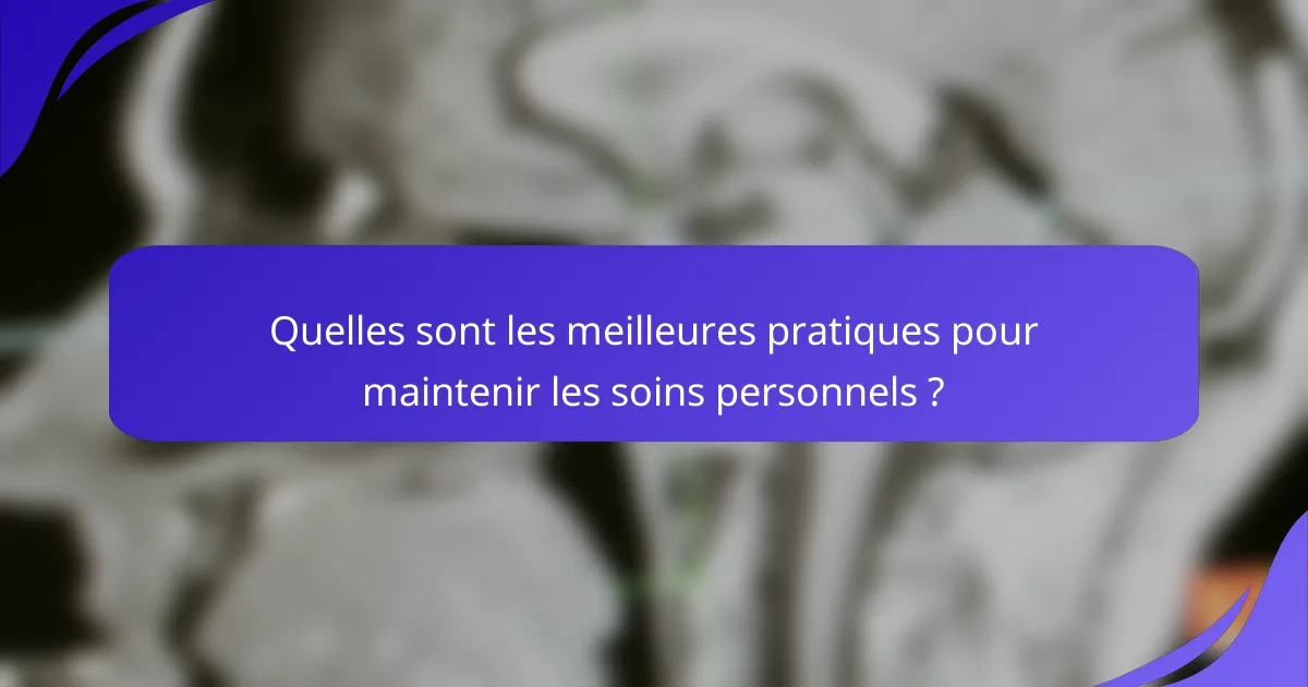 Quelles sont les meilleures pratiques pour maintenir les soins personnels ?