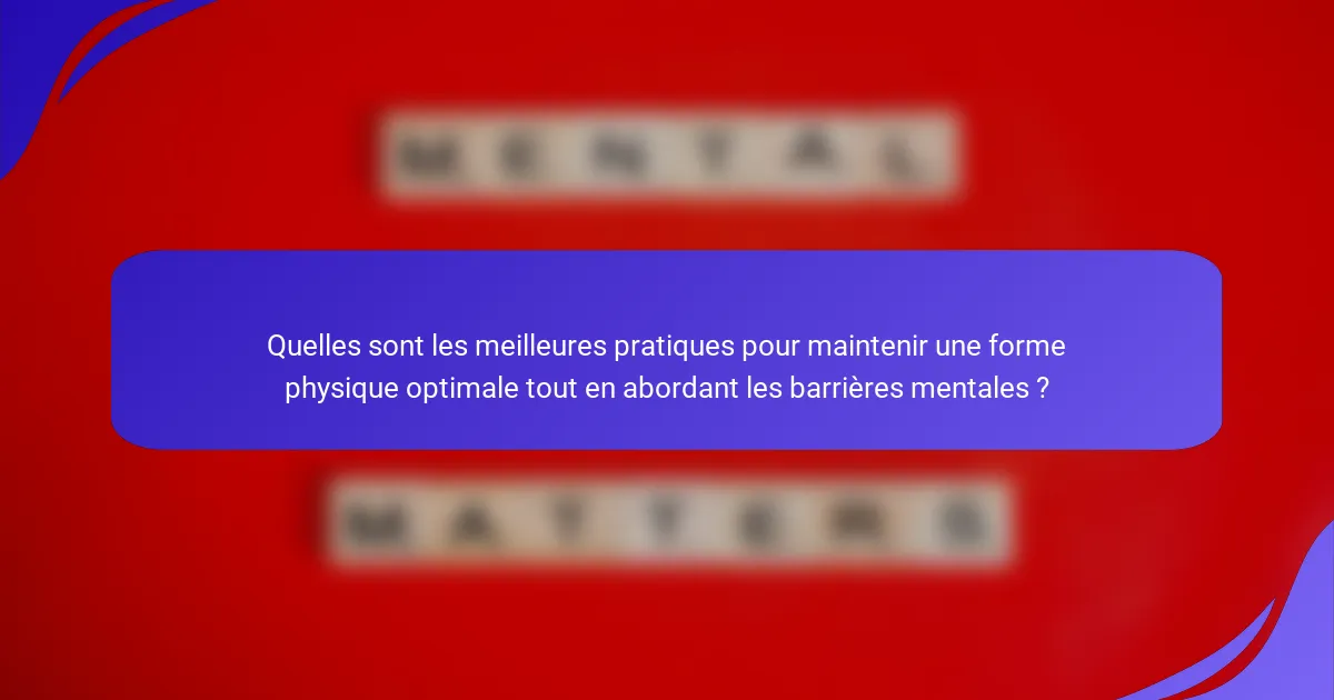 Quelles sont les meilleures pratiques pour maintenir une forme physique optimale tout en abordant les barrières mentales ?