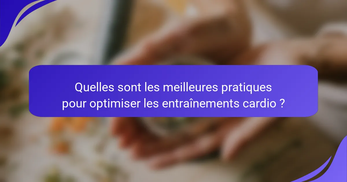 Quelles sont les meilleures pratiques pour optimiser les entraînements cardio ?