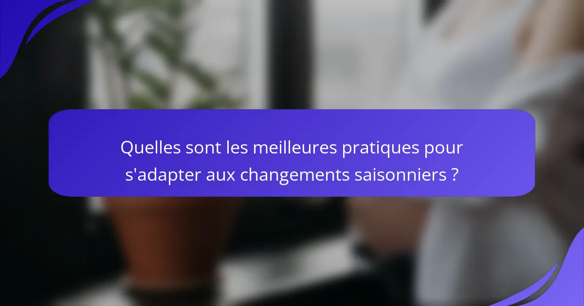 Quelles sont les meilleures pratiques pour s'adapter aux changements saisonniers ?