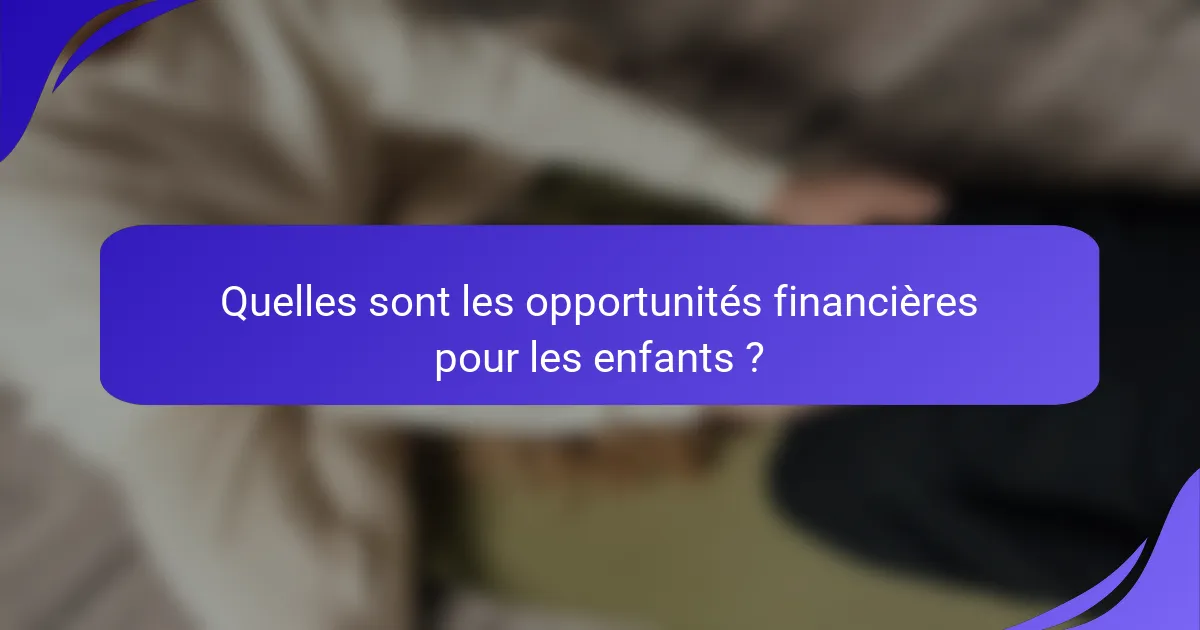 Quelles sont les opportunités financières pour les enfants ?