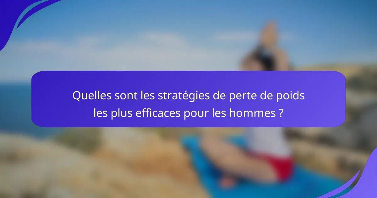 Quelles sont les stratégies de perte de poids les plus efficaces pour les hommes ?